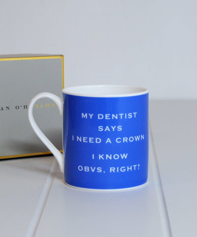 'My dentist says I need a crown... I know obvs. right!' - Susan O'Hanlon Mug